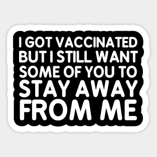 I Got Vaccinated But I Still Want Some Of You To Stay Away From Me Sticker